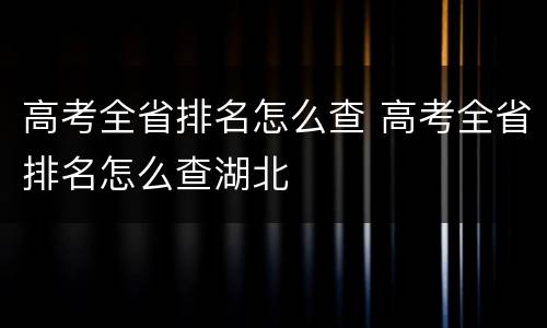 高考全省排名怎么查 高考全省排名怎么查湖北