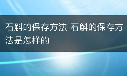 石斛的保存方法 石斛的保存方法是怎样的