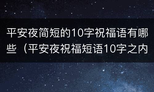 平安夜简短的10字祝福语有哪些（平安夜祝福短语10字之内）