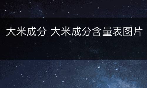 大米成分 大米成分含量表图片