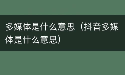 多媒体是什么意思（抖音多媒体是什么意思）