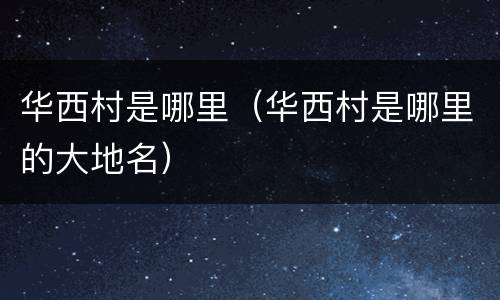 华西村是哪里（华西村是哪里的大地名）