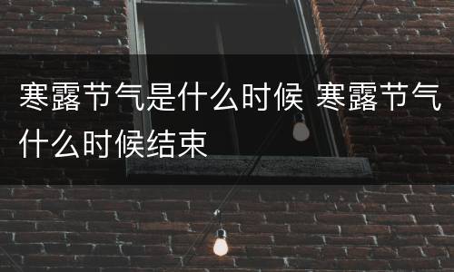 寒露节气是什么时候 寒露节气什么时候结束