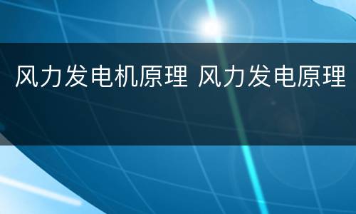 风力发电机原理 风力发电原理