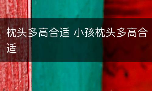 枕头多高合适 小孩枕头多高合适