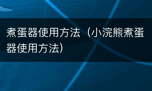 煮蛋器使用方法（小浣熊煮蛋器使用方法）