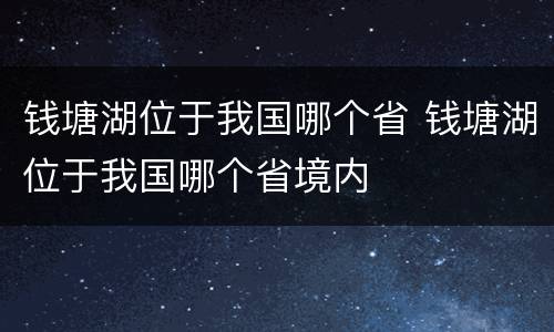 钱塘湖位于我国哪个省 钱塘湖位于我国哪个省境内