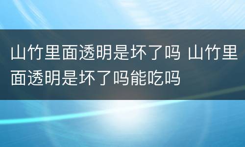 山竹里面透明是坏了吗 山竹里面透明是坏了吗能吃吗