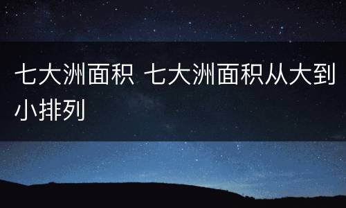 七大洲面积 七大洲面积从大到小排列