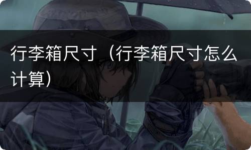 行李箱尺寸（行李箱尺寸怎么计算）