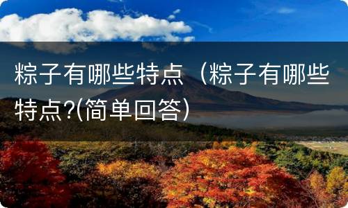 粽子有哪些特点（粽子有哪些特点?(简单回答）