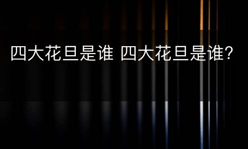 四大花旦是谁 四大花旦是谁?