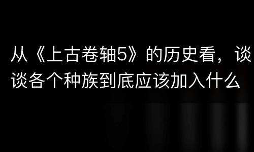 从《上古卷轴5》的历史看，谈谈各个种族到底应该加入什么阵型