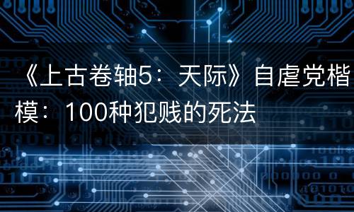 《上古卷轴5：天际》自虐党楷模：100种犯贱的死法