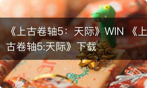 《上古卷轴5：天际》WIN 《上古卷轴5:天际》下载