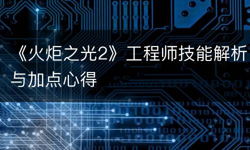 《火炬之光2》工程师技能解析与加点心得