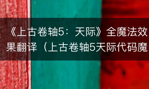 《上古卷轴5：天际》全魔法效果翻译（上古卷轴5天际代码魔法）