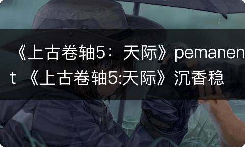《上古卷轴5：天际》pemanent 《上古卷轴5:天际》沉香稳定整合公开版V11