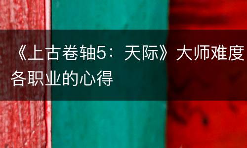 《上古卷轴5：天际》大师难度各职业的心得