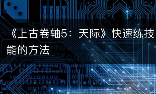 《上古卷轴5：天际》快速练技能的方法