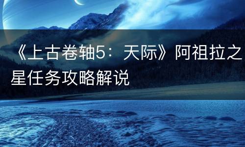 《上古卷轴5：天际》阿祖拉之星任务攻略解说