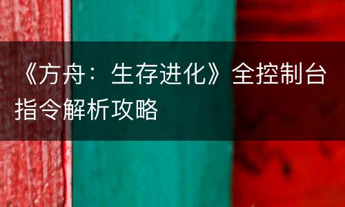 《方舟：生存进化》全控制台指令解析攻略