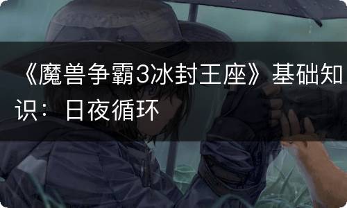 《魔兽争霸3冰封王座》基础知识：日夜循环