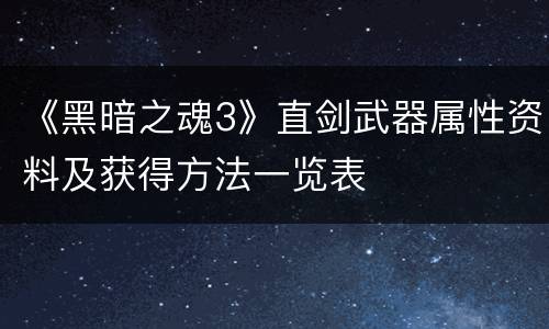 《黑暗之魂3》直剑武器属性资料及获得方法一览表