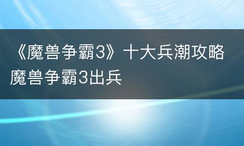 《魔兽争霸3》十大兵潮攻略 魔兽争霸3出兵