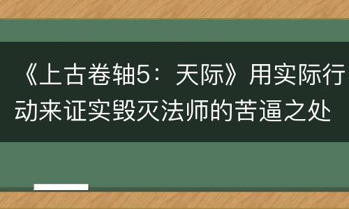 《上古卷轴5：天际》用实际行动来证实毁灭法师的苦逼之处