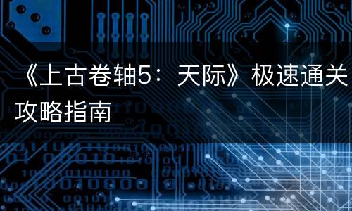 《上古卷轴5：天际》极速通关攻略指南