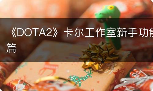 《DOTA2》卡尔工作室新手功能篇