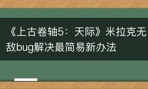 《上古卷轴5：天际》米拉克无敌bug解决最简易新办法