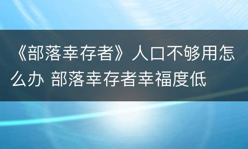 《部落幸存者》人口不够用怎么办 部落幸存者幸福度低
