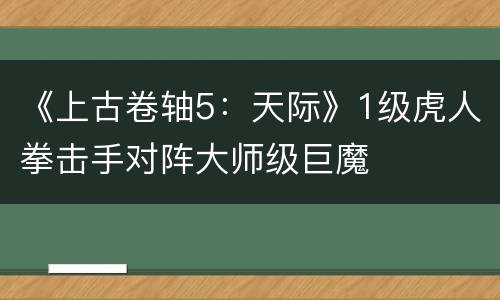 《上古卷轴5：天际》1级虎人拳击手对阵大师级巨魔