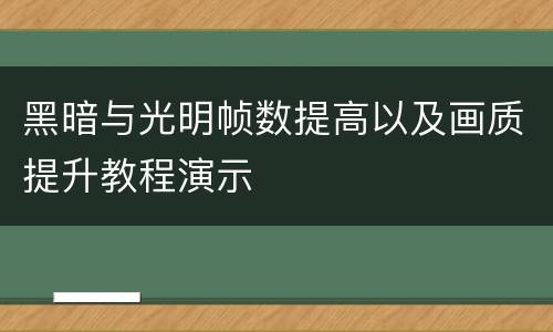 黑暗与光明帧数提高以及画质提升教程演示