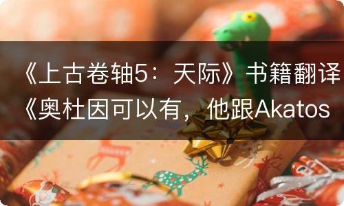 《上古卷轴5：天际》书籍翻译《奥杜因可以有，他跟Akatosh两码事儿》东北话版