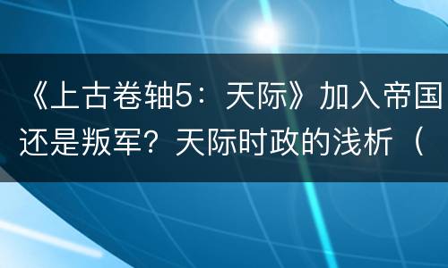 《上古卷轴5：天际》加入帝国还是叛军？天际时政的浅析（剧透）