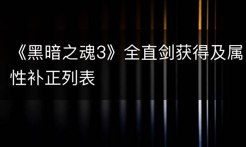 《黑暗之魂3》全直剑获得及属性补正列表
