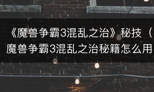 《魔兽争霸3混乱之治》秘技（魔兽争霸3混乱之治秘籍怎么用）