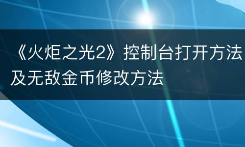《火炬之光2》控制台打开方法及无敌金币修改方法