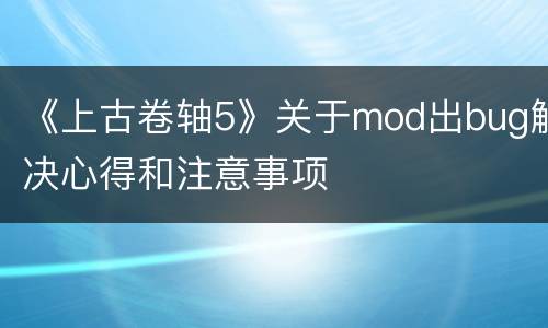 《上古卷轴5》关于mod出bug解决心得和注意事项