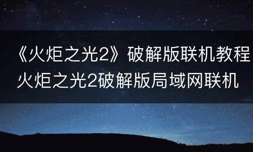 《火炬之光2》破解版联机教程 火炬之光2破解版局域网联机教程