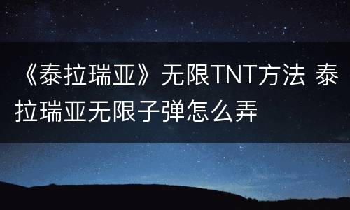《泰拉瑞亚》无限TNT方法 泰拉瑞亚无限子弹怎么弄