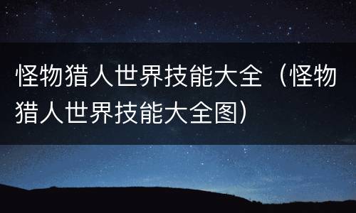 怪物猎人世界技能大全（怪物猎人世界技能大全图）