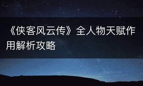 《侠客风云传》全人物天赋作用解析攻略