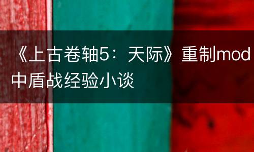 《上古卷轴5：天际》重制mod中盾战经验小谈
