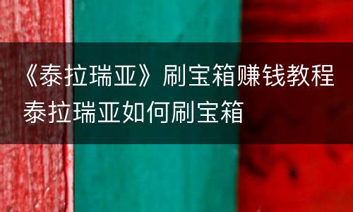 《泰拉瑞亚》刷宝箱赚钱教程 泰拉瑞亚如何刷宝箱