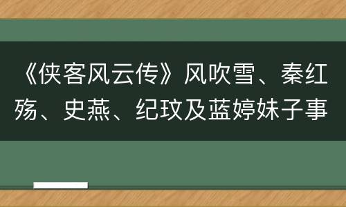 《侠客风云传》风吹雪、秦红殇、史燕、纪玟及蓝婷妹子事件的触发时间地点