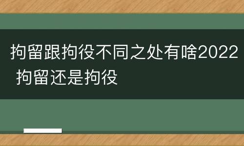 拘留跟拘役不同之处有啥2022 拘留还是拘役